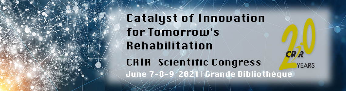 CRIR Scientific Congress “Catalyst of Innovation for Tomorrow’s Rehabilitation” June 7-8-9, 2021, Grande bibliothèque