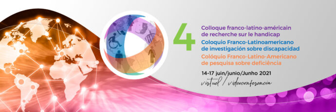 Bannière du IVe Colloque franco-latino-américain de recherche sur le handicap. Du 14 au 17 juin 2021, en format virtuel.
