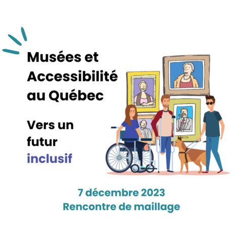 visuel de l'évènement avec le titre Musées et Accessibilité au Québec : ensemble vers un futur inclusif et la date 7 décembre 2023